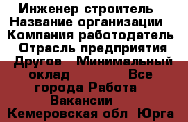 Инженер-строитель › Название организации ­ Компания-работодатель › Отрасль предприятия ­ Другое › Минимальный оклад ­ 20 000 - Все города Работа » Вакансии   . Кемеровская обл.,Юрга г.